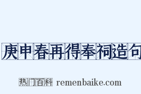 庚申春再得奉祠造句是什么意思的图片